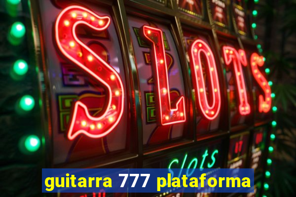 guitarra 777 plataforma